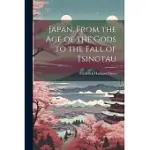 JAPAN, FROM THE AGE OF THE GODS TO THE FALL OF TSINGTAU