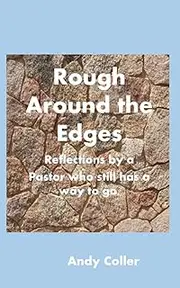 Rough Around the Edges: Reflections of a Pastor who still has a way to go