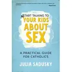 START TALKING TO YOUR KIDS ABOUT SEX: A PRACTICAL GUIDE FOR CATHOLICS