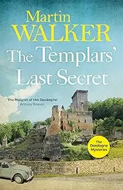 The Templars' Last Secret: Bruno digs deep into France's medieval past to solve a thoroughly modern murder (The Dordogne Mysteries Book 10)