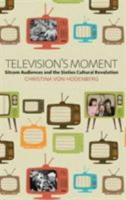 Television's Moment: Sitcom Audiences and the Sixties Cultural Revolution
