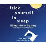 TRICK YOURSELF TO SLEEP: 222 WAYS TO FALL AND STAY ASLEEP FROM THE SCIENCE OF SLUMBER