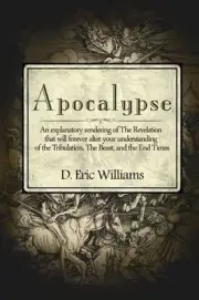 Apocalypse: An Explanatory Rendering Of The Revelation That Will Forever Alter Y