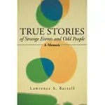 TRUE STORIES OF STRANGE EVENTS AND ODD PEOPLE: A MEMOIR