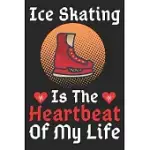 ICE SKATING IS THE HEARTBEAT OF MY LIFE: A SUPER CUTE ICE SKATING NOTEBOOK JOURNAL OR DAIRY - ICE SKATING LOVERS GIFT FOR GIRLS/BOYS - ICE SKATING LOV
