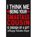 I THINK ME BEING YOUR SMARTASS COUSIN IS ENOUGH OF A GIFT HAPPY VALENTINE DAY