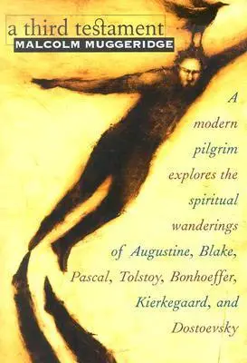 A Third Testament: A Modern Pilgrim Explores the Spiritual Wanderings of Augustine, Blake, Pascal, Tolstoy, Bonhoeffer, Kierkegaard,