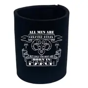 March Aries Birthday All Men Are Created Equal - Funny Novelty Stubby Holder