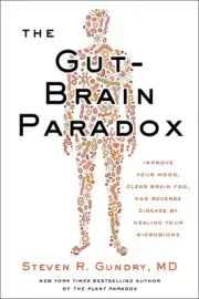 The Gut-Brain Paradox: Improve Your Mood, Clear Brain Fog, and Reverse Disease b