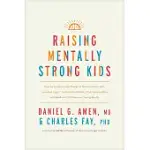 RAISING MENTALLY STRONG KIDS: HOW TO COMBINE THE POWER OF NEUROSCIENCE WITH LOVE AND LOGIC TO GROW CONFIDENT, KIND, RESPONSIBLE, AND RESILIENT CHILD