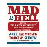 MAD AS HELL: HOW THE TEA PARTY MOVEMENT IS FUNDAMENTALLY REMAKING OUR TWO-PARTY SYSTEM