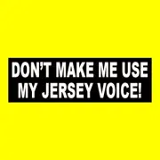 Funny "DON'T MAKE ME USE MY JERSEY VOICE" New Jersey native BUMPER STICKER state
