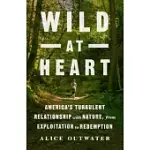 WILD AT HEART: AMERICA’S TURBULENT RELATIONSHIP WITH NATURE, FROM EXPLOITATION TO REDEMPTION