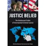 JUSTICE BELIED: THE UNBALANCED SCALES OF INTERNATIONAL CRIMINAL JUSTICE