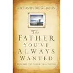 THE FATHER YOU’VE ALWAYS WANTED: HOW GOD HEALS YOUR FATHER WOUNDS
