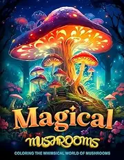 Magical Mushrooms Coloring Book: Ideal For Nature Lovers, Fantasy Enthusiasts, And Anyone Seeking A Creative Escape/Stress Relief Coloring Book For Adults & Teens