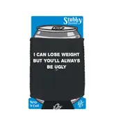 Lose Weight Always Be Ugly - Funny Novelty Stubby Holder With Base
