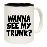 Wanna See My Trunk Mug Cup