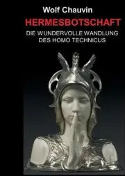 Hermesbotschaft - Die Wundervolle Wandlung Des Homo Technicus by Wolf Chauvin