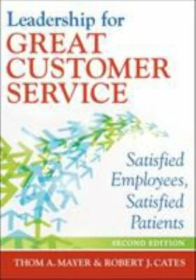 Leadership for Great Customer Service: Satisfied Employees, Satisfied Patients,