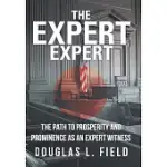 THE EXPERT EXPERT: THE PATH TO PROSPERITY AND PROMINENCE AS AN EXPERT WITNESS