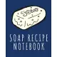 Soap Recipe Notebook: Soaper’’s Notebook - Goat Milk Soap - Saponification - Glycerin - Lyes and Liquid - Soap Molds - DIY Soap Maker - Cold