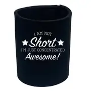 Not Short Just Concentrated Awesome - Funny Novelty Stubby Holder