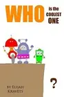 WHO IS THE COOLEST ONE: STORY ABOUT ROBOTS (JUST FOR KIDS) By Elijah Kravets NEW