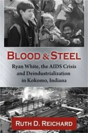 Blood and Steel: Ryan White, the AIDS Crisis and Deindustrialization in Kokomo,