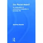 OUR RACIST HEART?: AN EXPLORATION OF UNCONSCIOUS PREJUDICE IN EVERYDAY LIFE