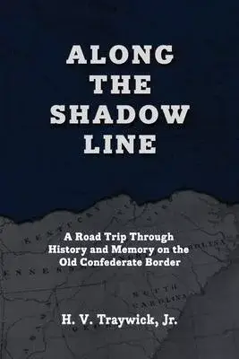 Along The Shadow Line: A Road Trip through History and Memory on the Old Confederate Border