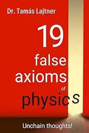 19 false axioms of physics: Unchain thoughts!