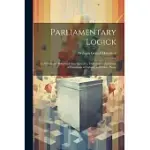 PARLIAMENTARY LOGICK: TO WHICH ARE SUBJOINED TWO SPEECHES, DELIVERED IN THE HOUSE OF COMMONS OF IRELAND, AND OTHER PIECES