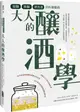 大人的釀酒學：發酵、蒸餾與浸泡酒的科普藝術【城邦讀書花園】