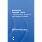 MAKING OUR RESEARCH USEFUL：CASE STUDIES IN THE UTILIZATION OF ANTHROPOLOGICAL KNOWLEDGE/JOHN VAN WILLIGEN【三民網路書店】