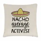 Nacho Average Activist Cushion Cover Pillow Worlds Best Favourite Funny Awesome