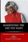 Manifesting the Life You Want: Prime Directives for Abundant Living by Beverly F