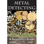 METAL DETECTING: A BEGINNER’S GUIDE: TO MASTERING THE GREATEST HOBBY IN THE WORLD