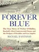 Forever Blue: The True Story of Walter O'malley, Baseballs Most Controversial Owner, and the Dodgers of Brooklyn and Los Angeles