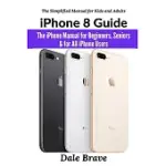 IPHONE 8 GUIDE: THE IPHONE MANUAL FOR BEGINNERS, SENIORS & FOR ALL IPHONE USERS (THE SIMPLIFIED MANUAL FOR KIDS AND ADULTS)