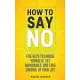 How to Say No. Five Keys to Choose Yourself, Set Boundaries, and Take Control of Your Life