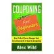 Couponing for Beginners: How to Be a Savvy Shopper and Save Thousands a Year by Couponing