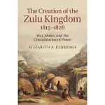 THE CREATION OF THE ZULU KINGDOM, 1815-1828: WAR, SHAKA, AND THE CONSOLIDATION OF POWER