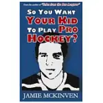 SO YOU WANT YOUR KID TO PLAY PRO HOCKEY?