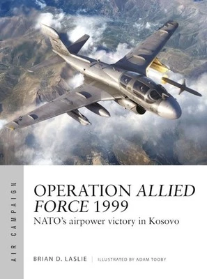 Air Campaign: Operation Allied Force 1999 NATO's Airpower Victory in Kosovo