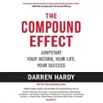 THE COMPOUND EFFECT: JUMPSTART YOUR INCOME, YOUR LIFE, YOUR SUCCESS