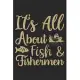 Its All About Fishing & Fishermen: Fishing Log Book for kids and men, 120 pages notebook where you can note your daily fishing experience, memories an