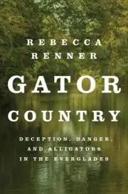 Gator Country : Deception, Danger, and Alligators in the Everglades, Paperbac...