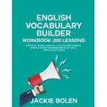 ENGLISH VOCABULARY BUILDER WORKBOOK (200 LESSONS): ESSENTIAL WORDS, PHRASES, COLLOCATIONS, PHRASAL VERBS & IDIOMS