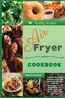 Air Fryer Cookbook: Top 60 Air Fryer Recipes with Low Salt, Low Fat and Less...